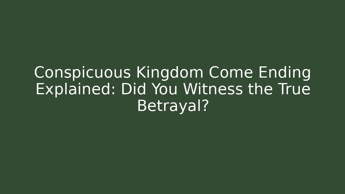 Conspicuous Kingdom Come Ending Explained: Did You Witness the True Betrayal?