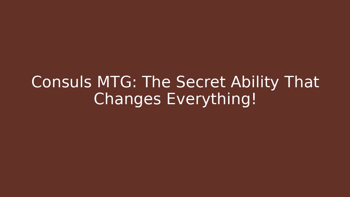 Consuls MTG: The Secret Ability That Changes Everything! - Critter Realm