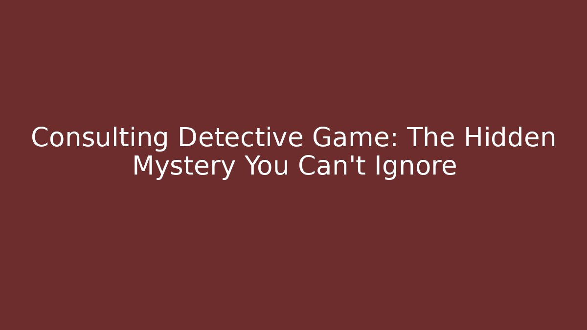 Consulting Detective Game: The Hidden Mystery You Can't Ignore