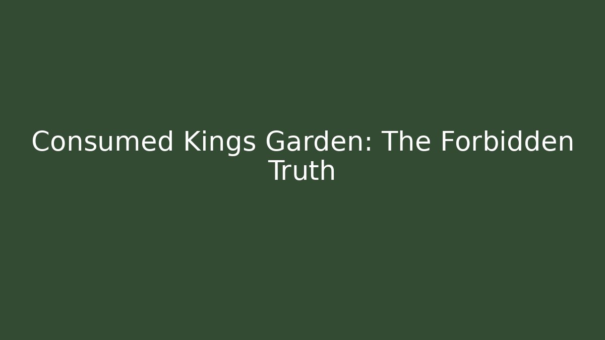 Consumed Kings Garden: The Forbidden Truth