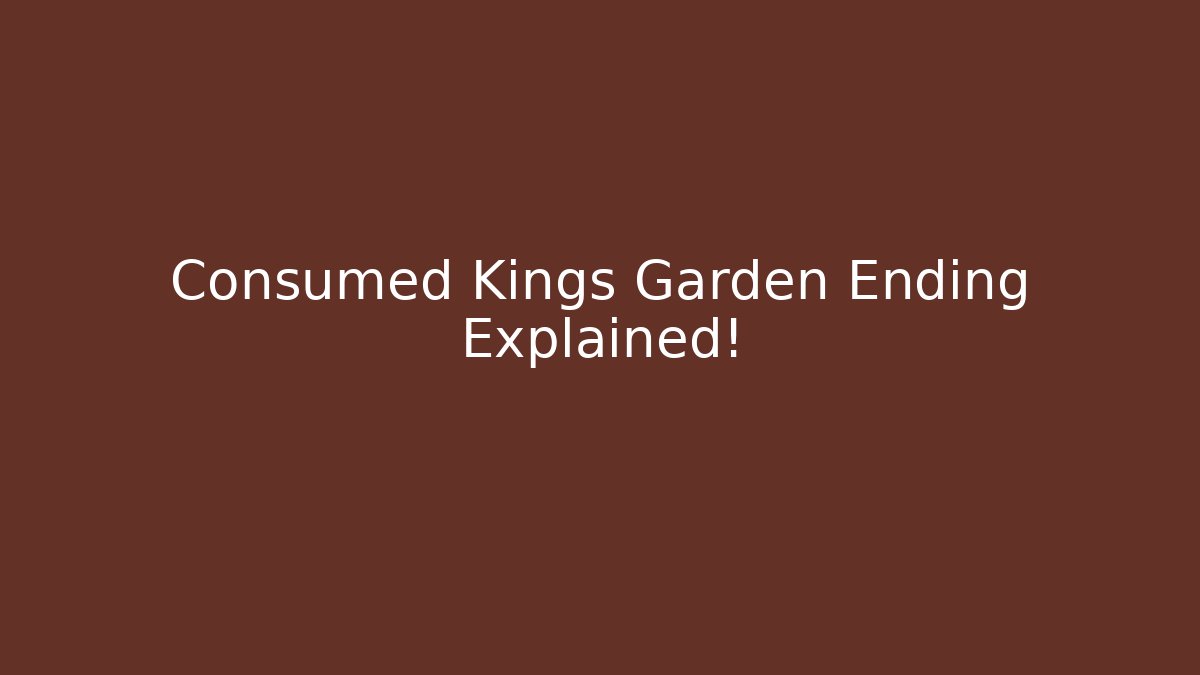 Consumed Kings Garden Ending Explained!