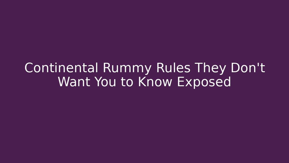 Continental Rummy Rules They Don't Want You to Know Exposed