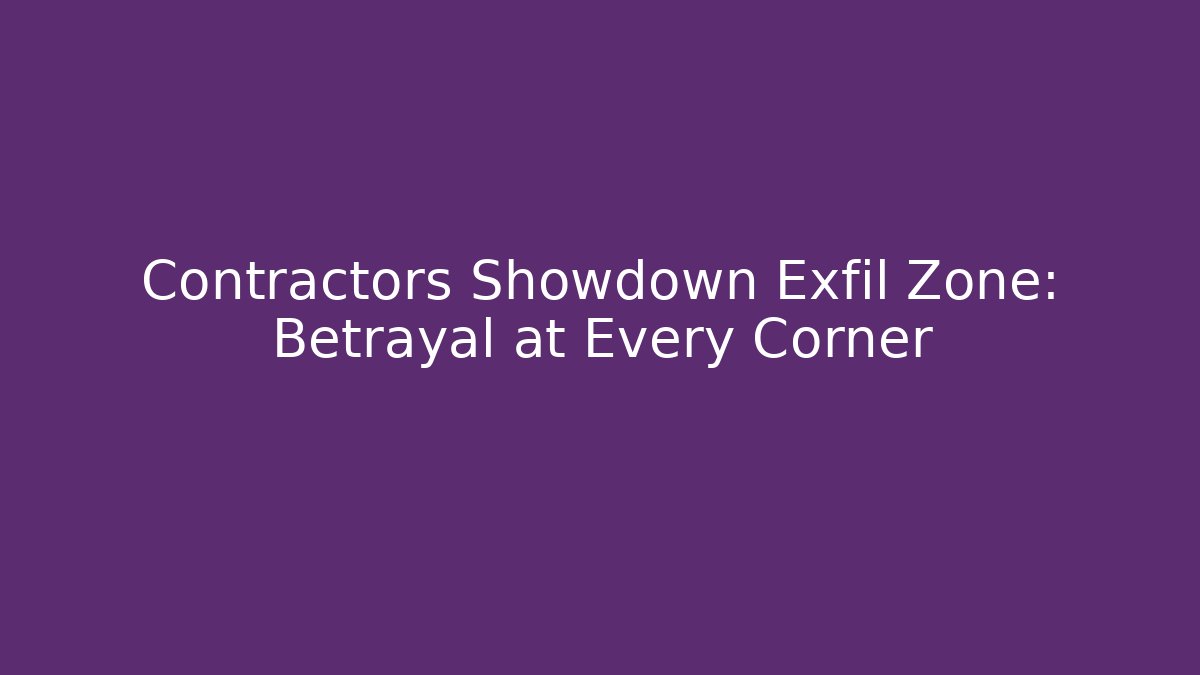 Contractors Showdown Exfil Zone: Betrayal at Every Corner