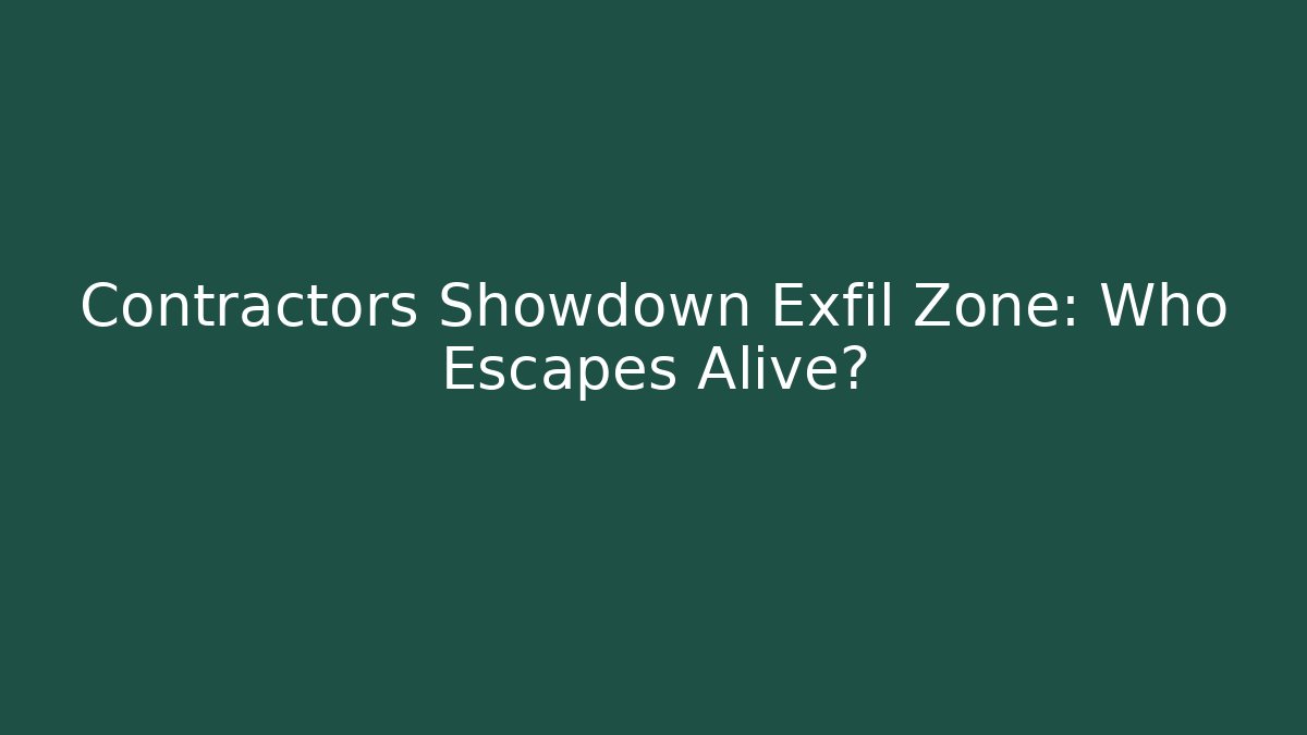 Contractors Showdown Exfil Zone: Who Escapes Alive?