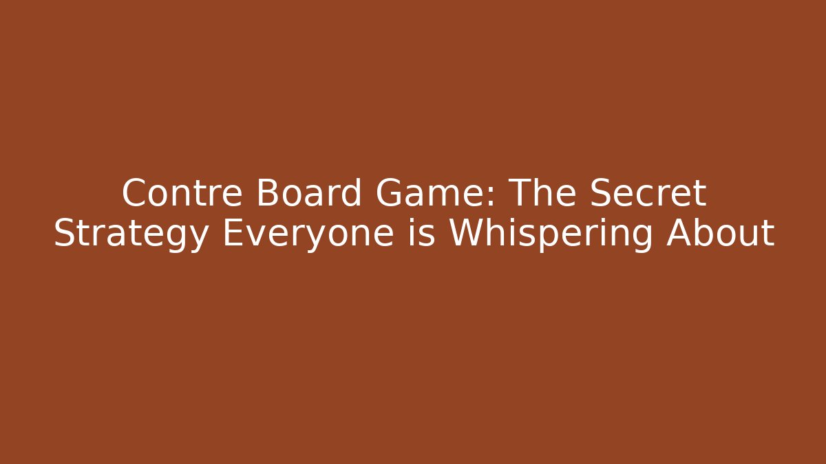 Contre Board Game: The Secret Strategy Everyone is Whispering About