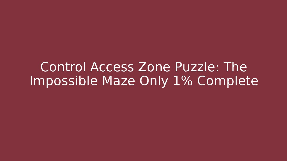 Control Access Zone Puzzle: The Impossible Maze Only 1% Complete