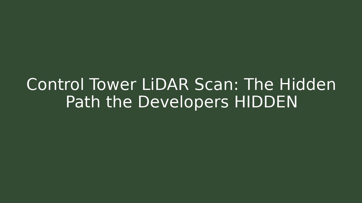 Control Tower LiDAR Scan: The Hidden Path the Developers HIDDEN