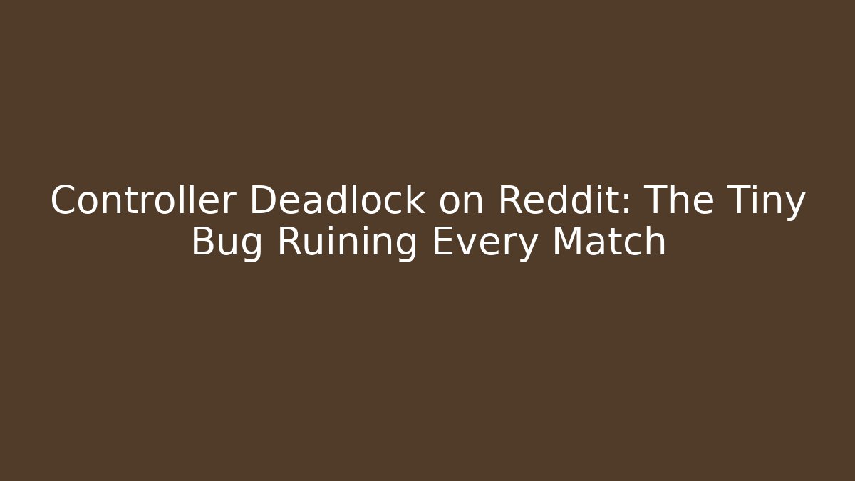 Controller Deadlock on Reddit: The Tiny Bug Ruining Every Match