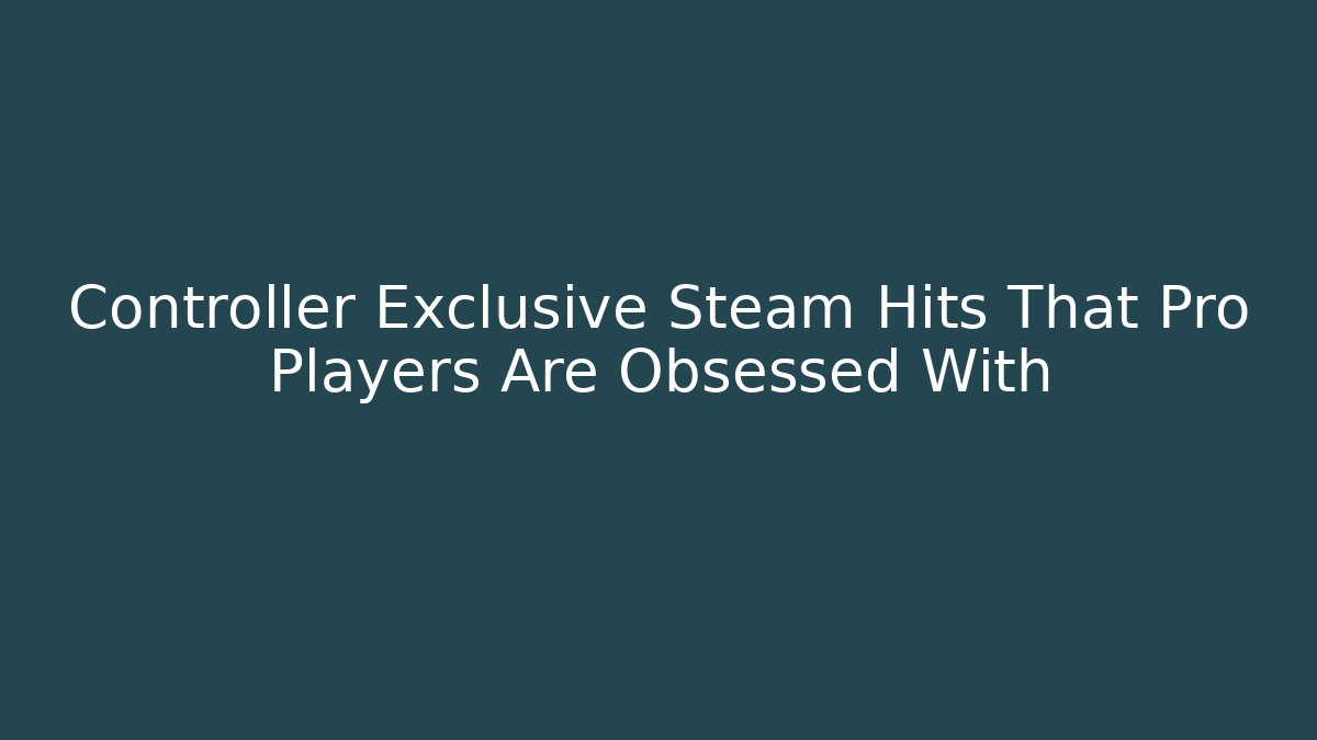 Controller Exclusive Steam Hits That Pro Players Are Obsessed With