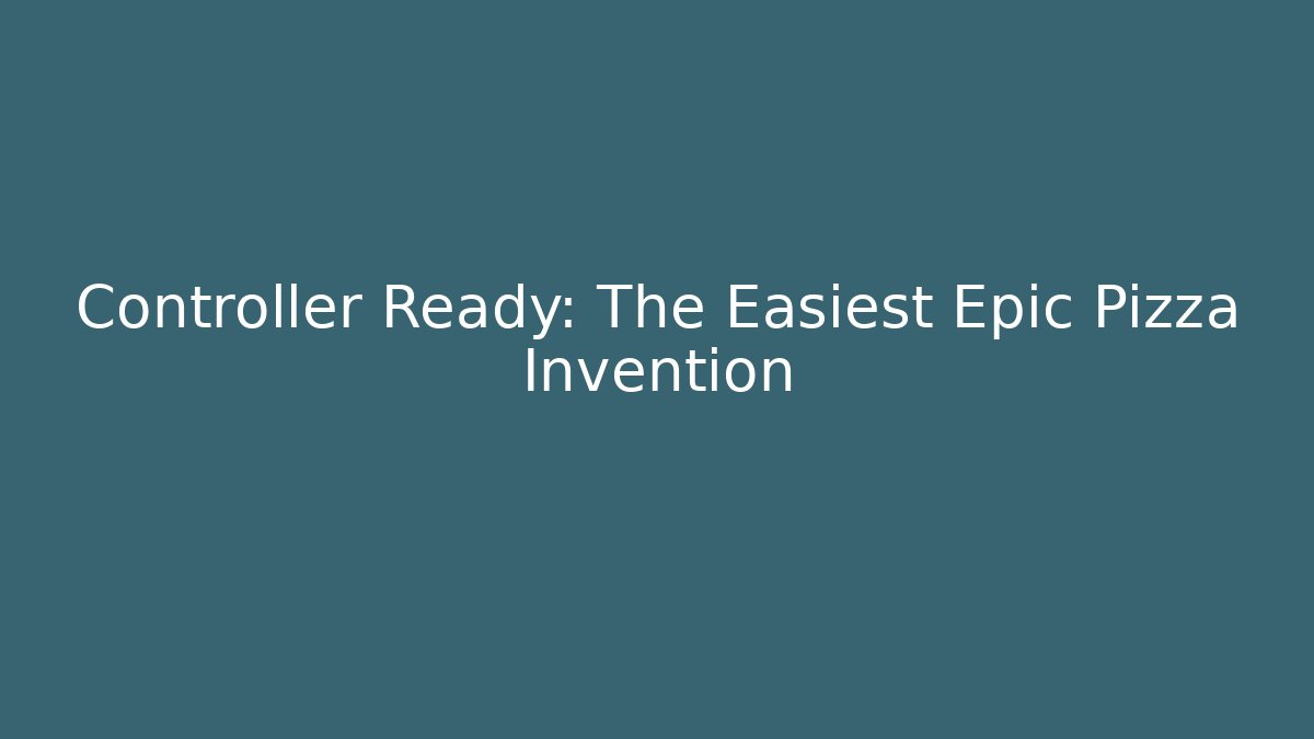 Controller Ready: The Easiest Epic Pizza Invention - Critter Realm