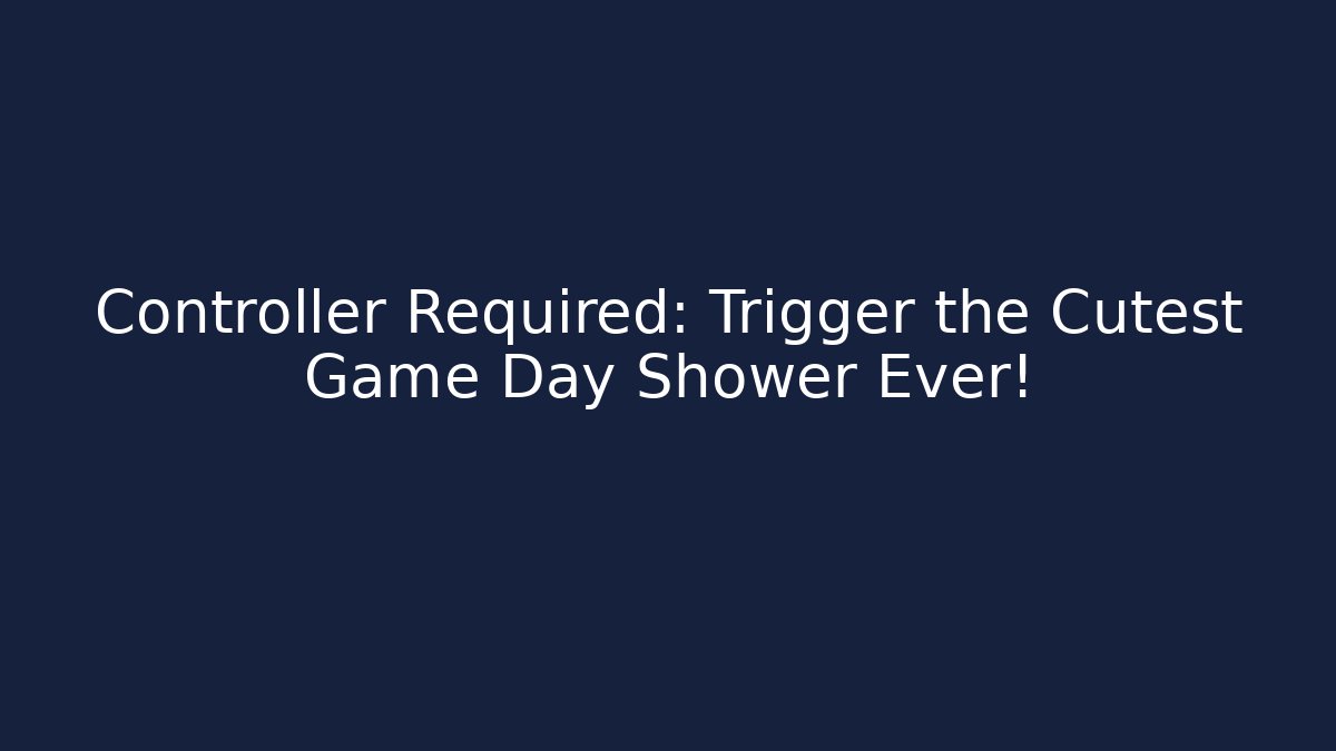 Controller Required: Trigger the Cutest Game Day Shower Ever!