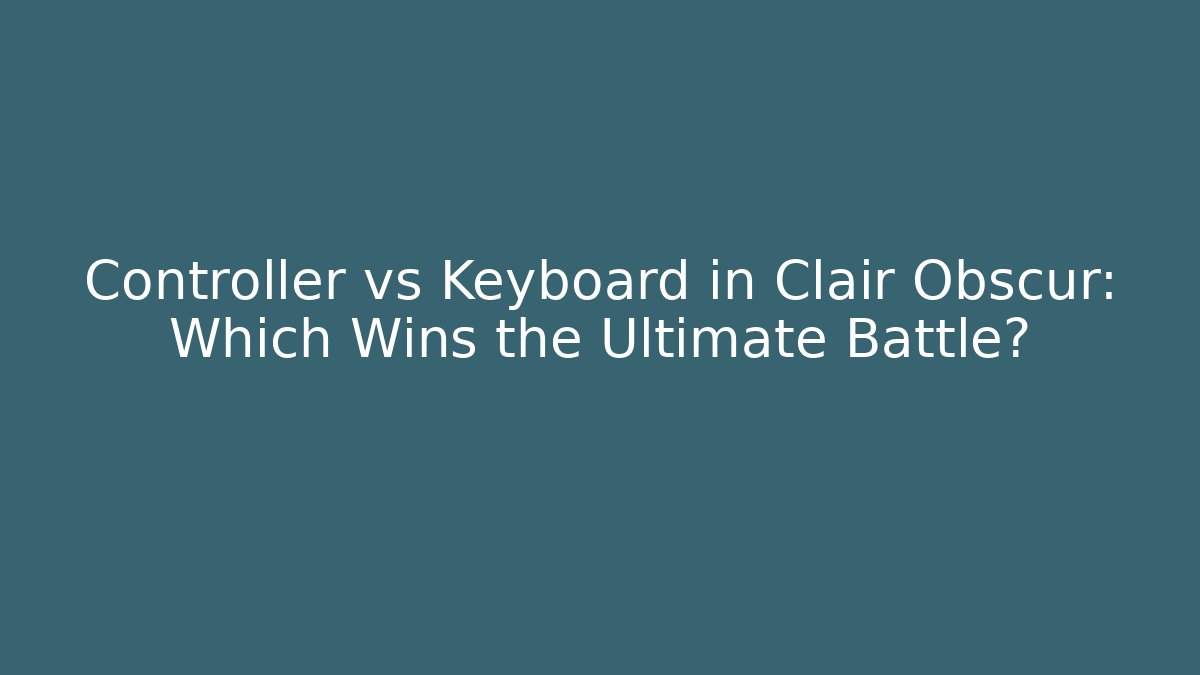 Controller vs Keyboard in Clair Obscur: Which Wins the Ultimate Battle?