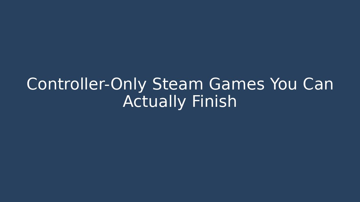 Controller-Only Steam Games You Can Actually Finish