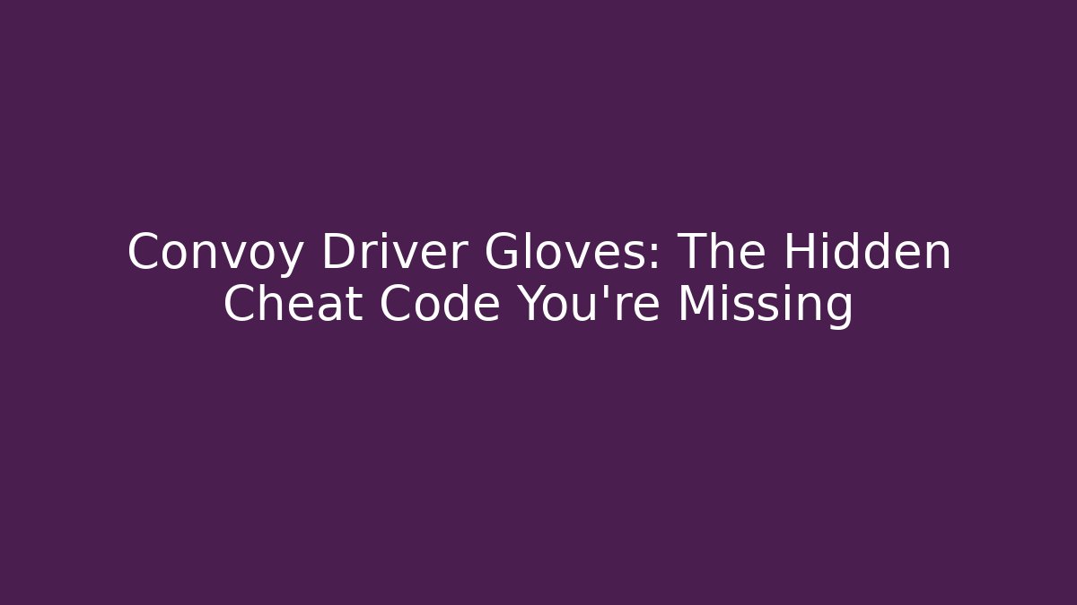 Convoy Driver Gloves: The Hidden Cheat Code You’re Missing - Critter Realm