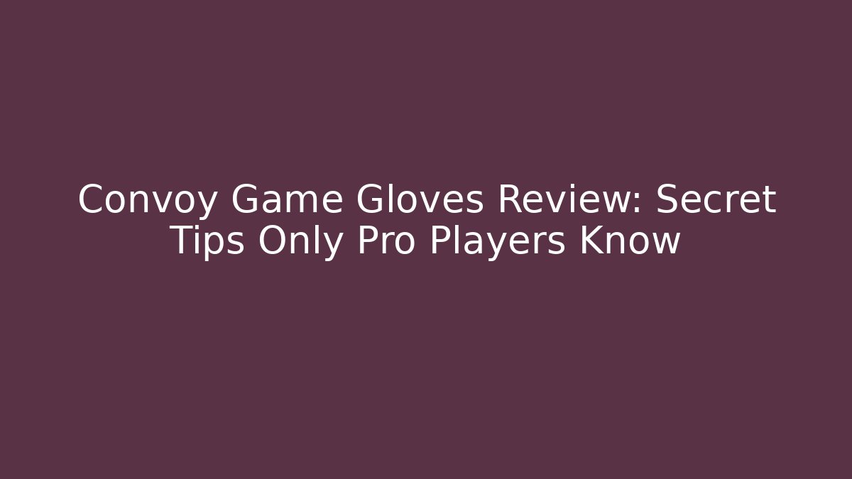 Convoy Game Gloves Review: Secret Tips Only Pro Players Know