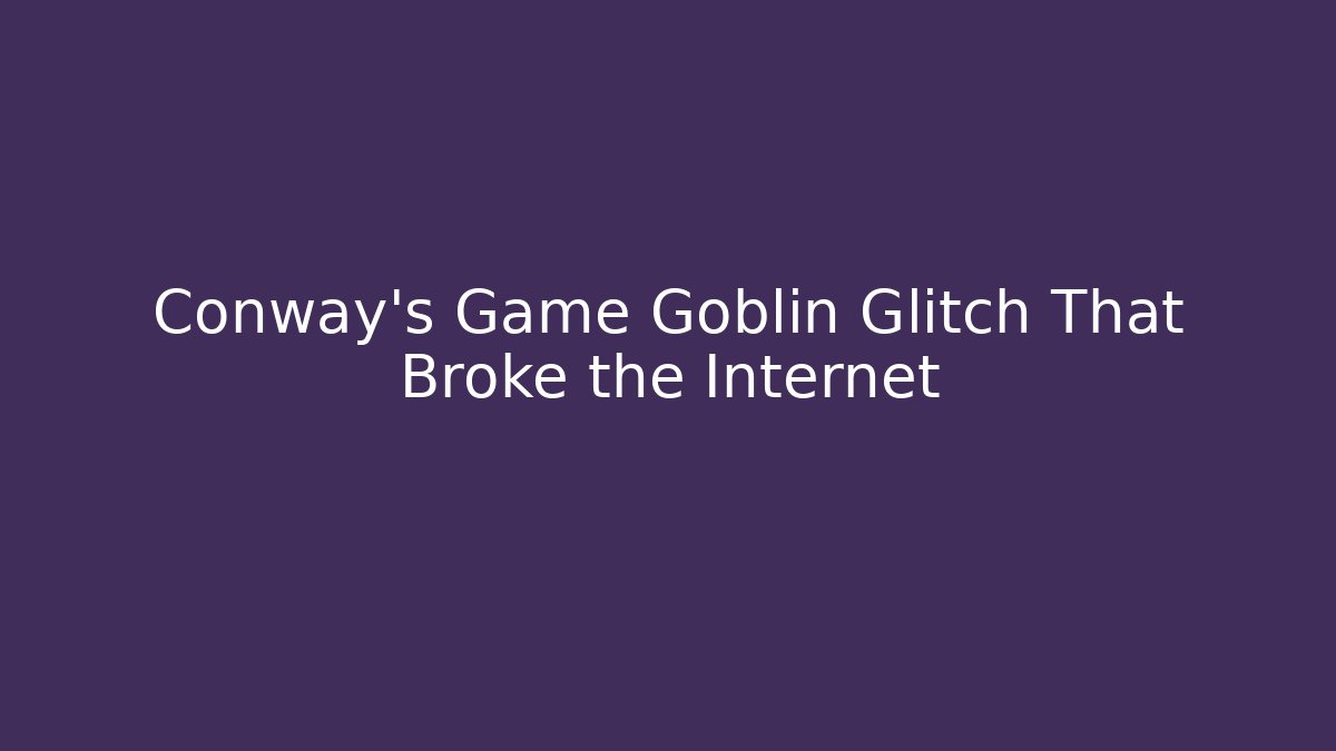 Conway's Game Goblin Glitch That Broke the Internet - Critter Realm