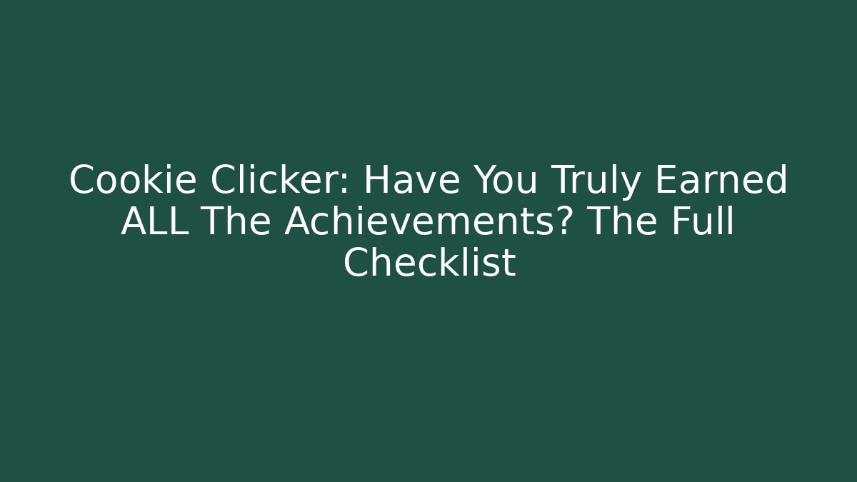 Cookie Clicker: Have You Truly Earned ALL The Achievements? The Full Checklist