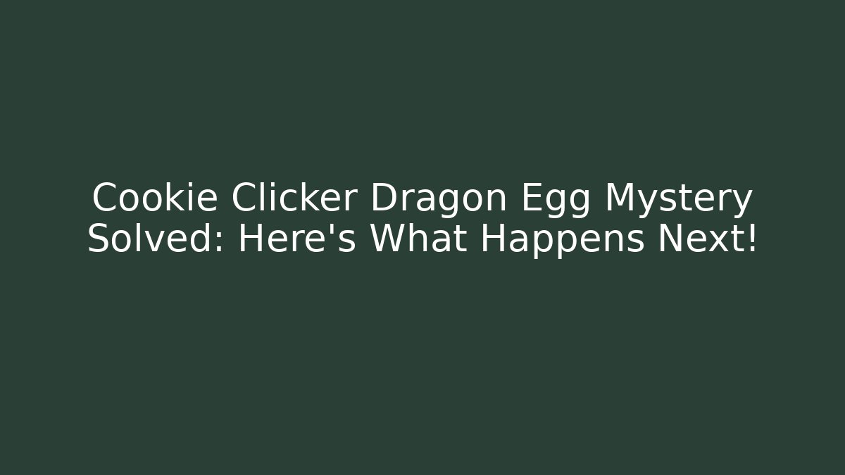 Cookie Clicker Dragon Egg Mystery Solved: Here’s What Happens Next!