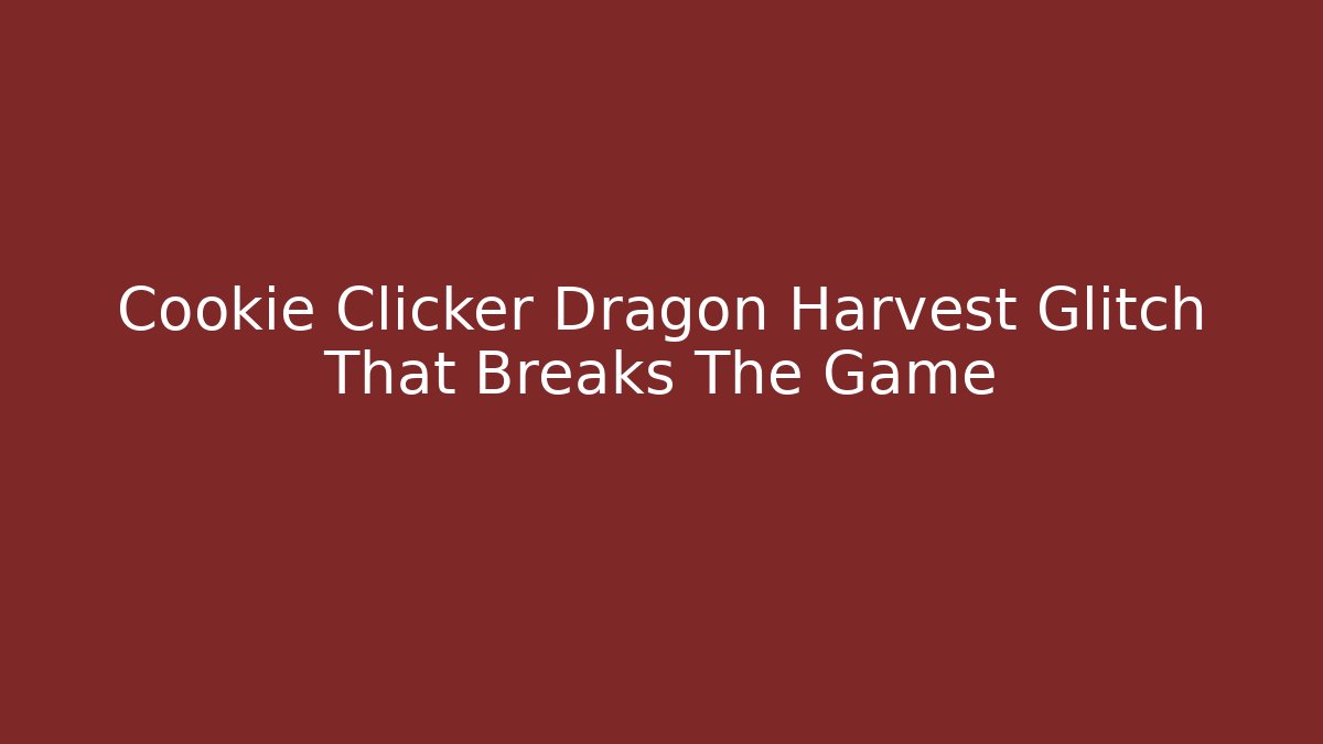 Cookie Clicker Dragon Harvest Glitch That Breaks The Game