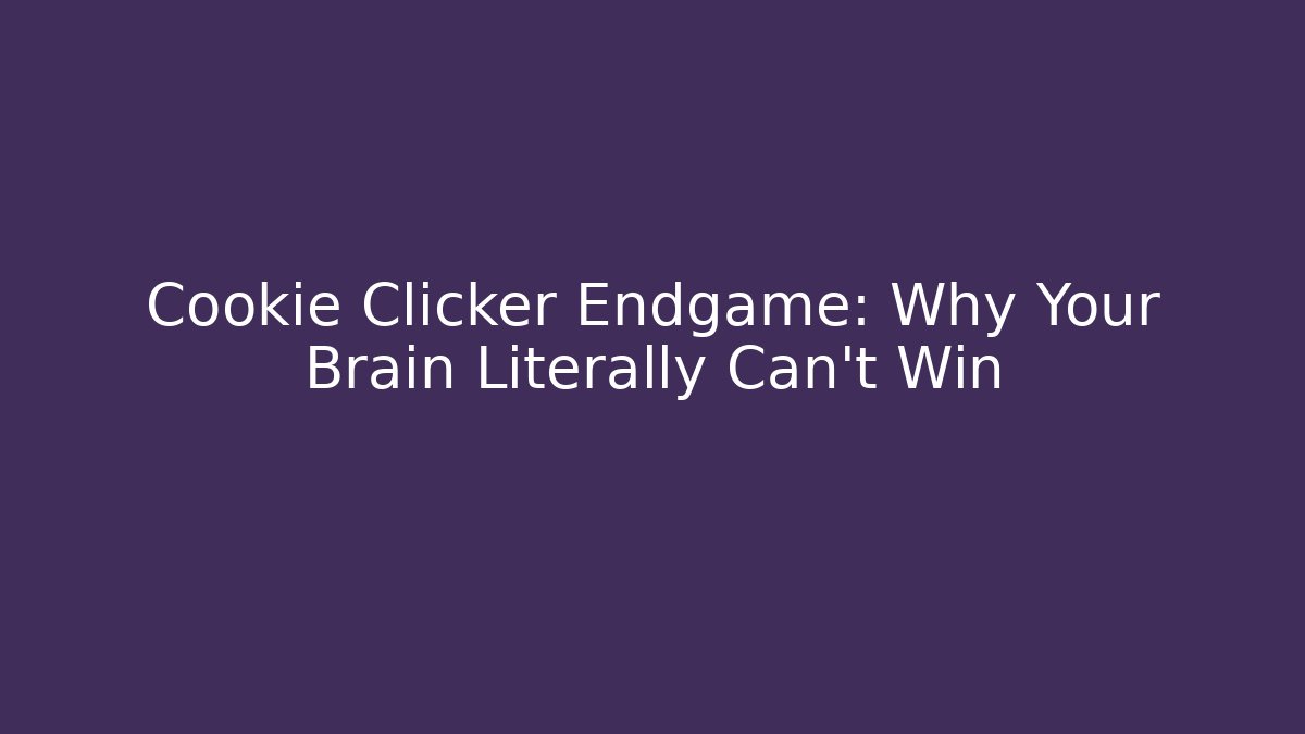 Cookie Clicker Endgame: Why Your Brain Literally Can’t Win