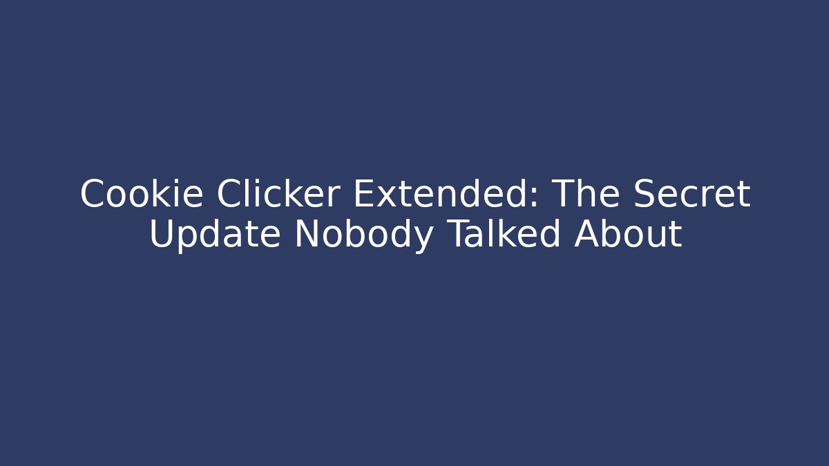 Cookie Clicker Extended: The Secret Update Nobody Talked About