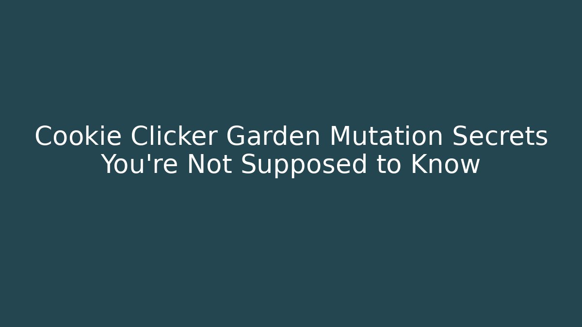 Cookie Clicker Garden Mutation Secrets You’re Not Supposed to Know
