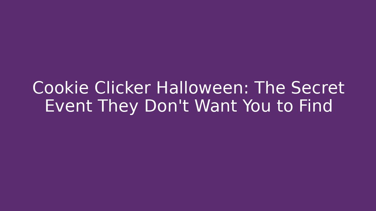 Cookie Clicker Halloween: The Secret Event They Don’t Want You to Find