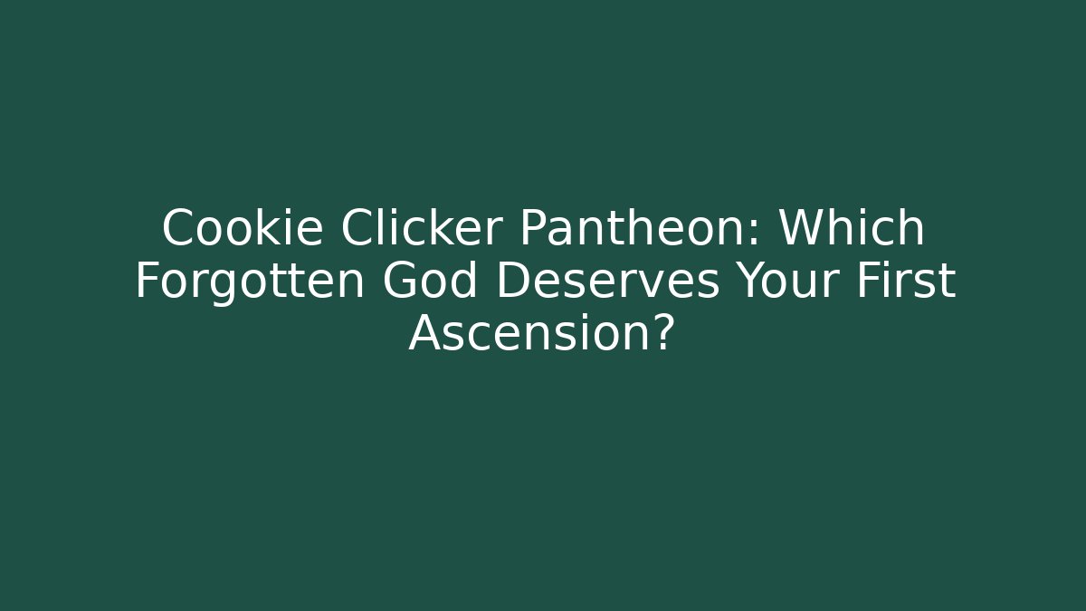 Cookie Clicker Pantheon: Which Forgotten God Deserves Your First Ascension?