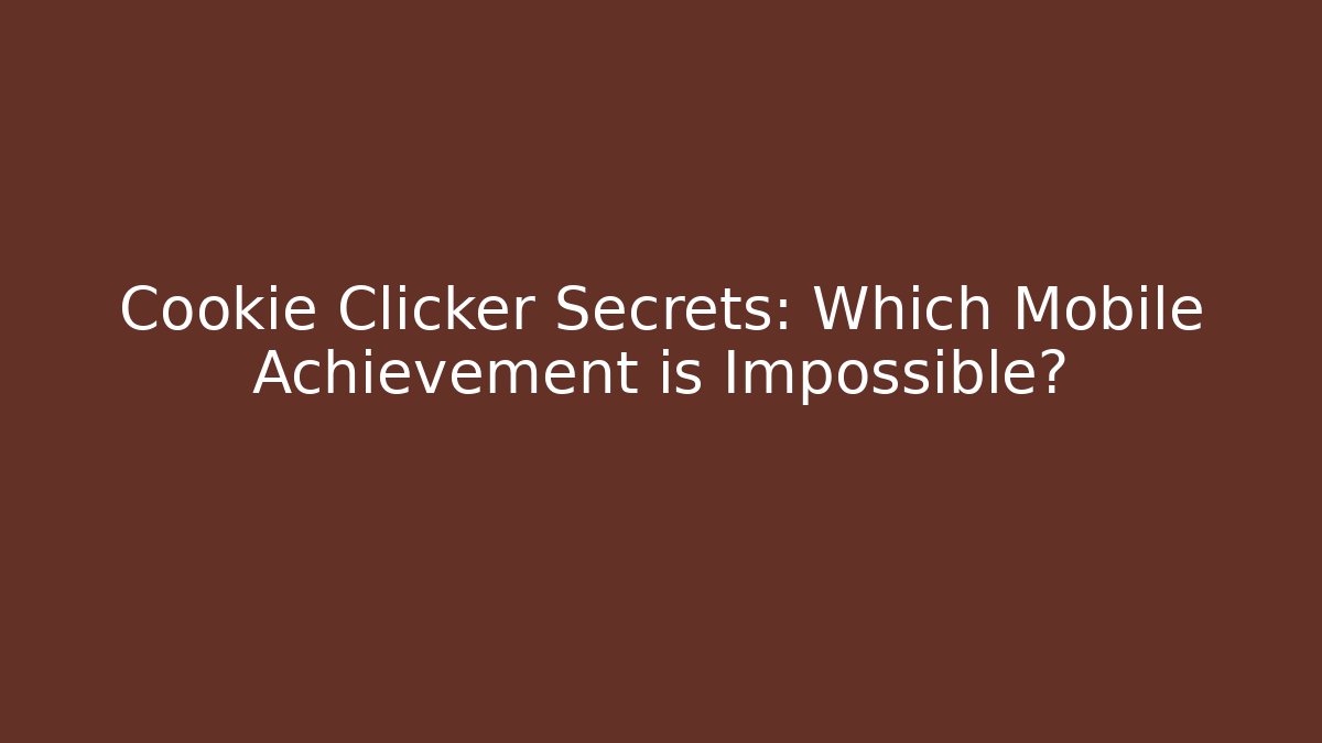 Cookie Clicker Secrets: Which Mobile Achievement is Impossible?