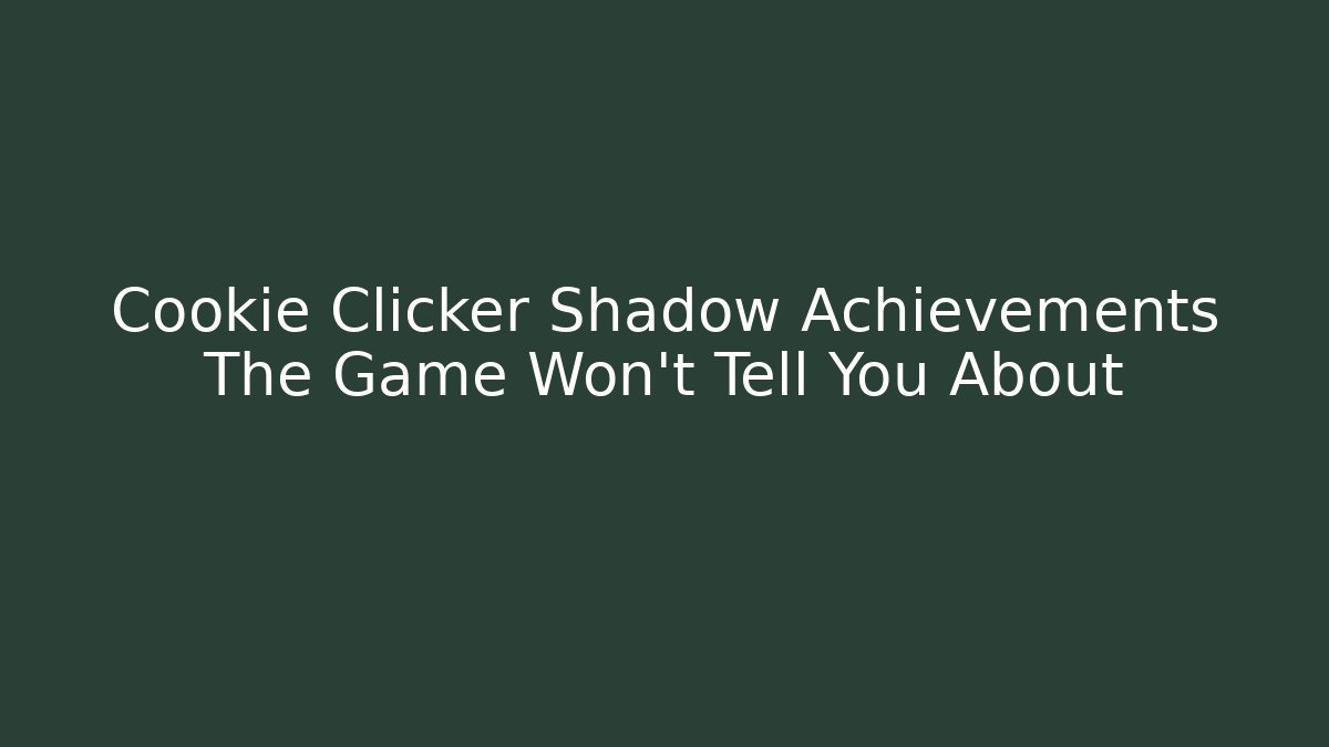 Cookie Clicker Shadow Achievements The Game Won't Tell You About