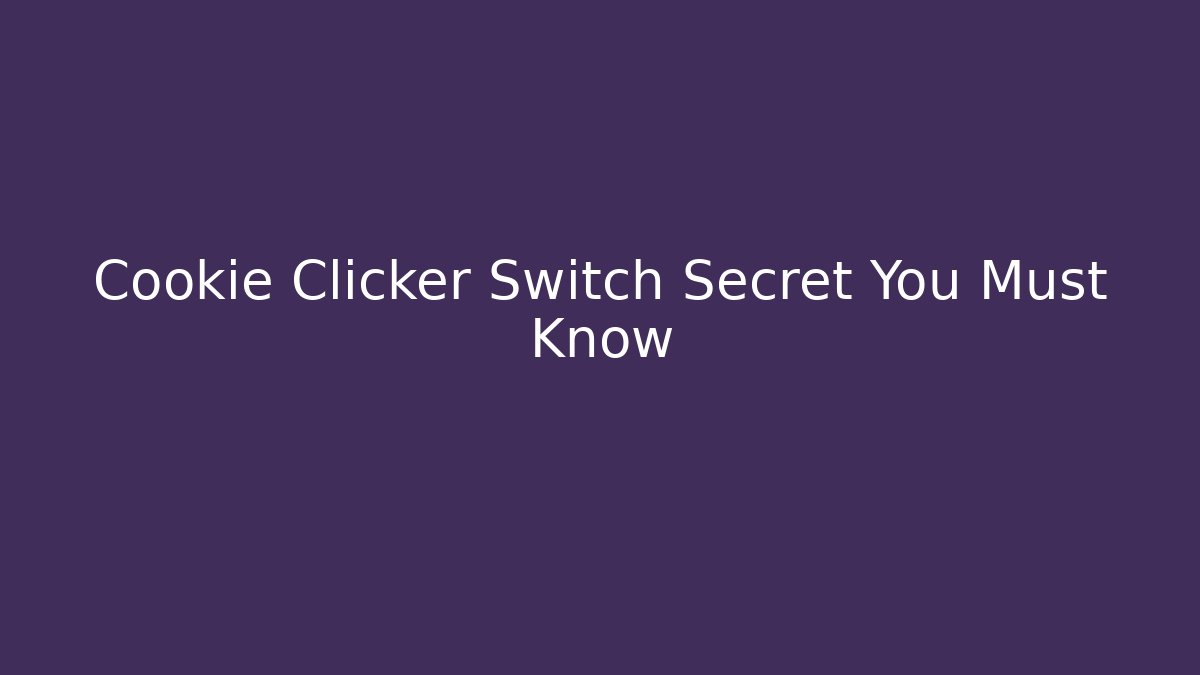 Cookie Clicker Switch Secret You Must Know