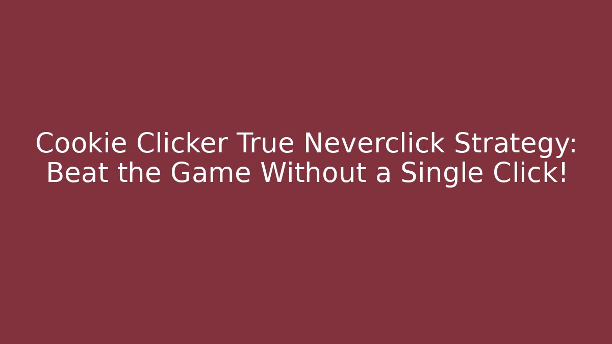 Cookie Clicker True Neverclick Strategy: Beat the Game Without a Single Click!