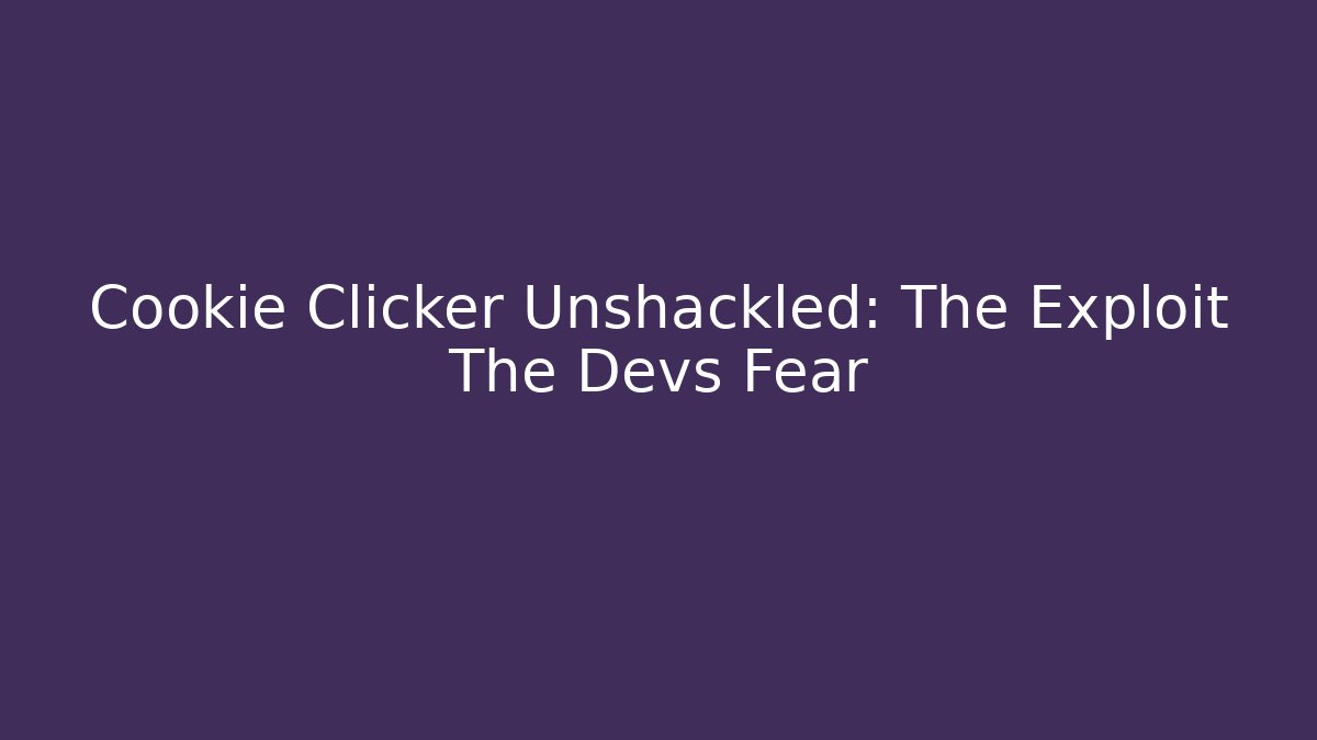 Cookie Clicker Unshackled: The Exploit The Devs Fear
