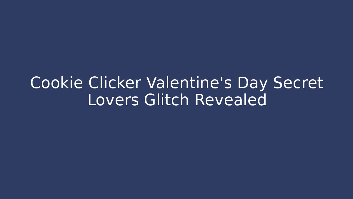 Cookie Clicker Valentine’s Day Secret Lovers Glitch Revealed