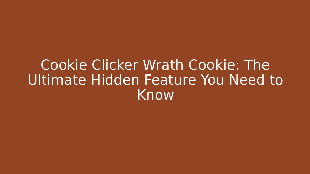 Cookie Clicker Wrath Cookie: The Ultimate Hidden Feature You Need to Know - Critter Realm