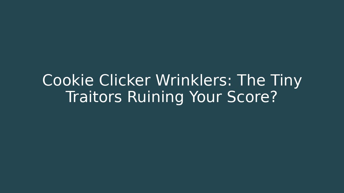 Cookie Clicker Wrinklers: The Tiny Traitors Ruining Your Score?