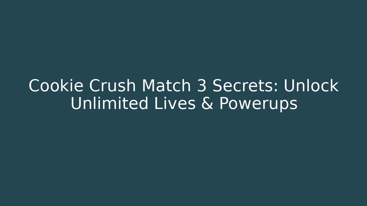 Cookie Crush Match 3 Secrets: Unlock Unlimited Lives & Powerups
