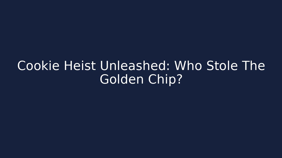 Cookie Heist Unleashed: Who Stole The Golden Chip?