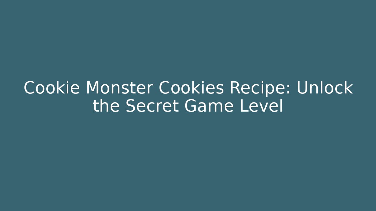 Cookie Monster Cookies Recipe: Unlock the Secret Game Level