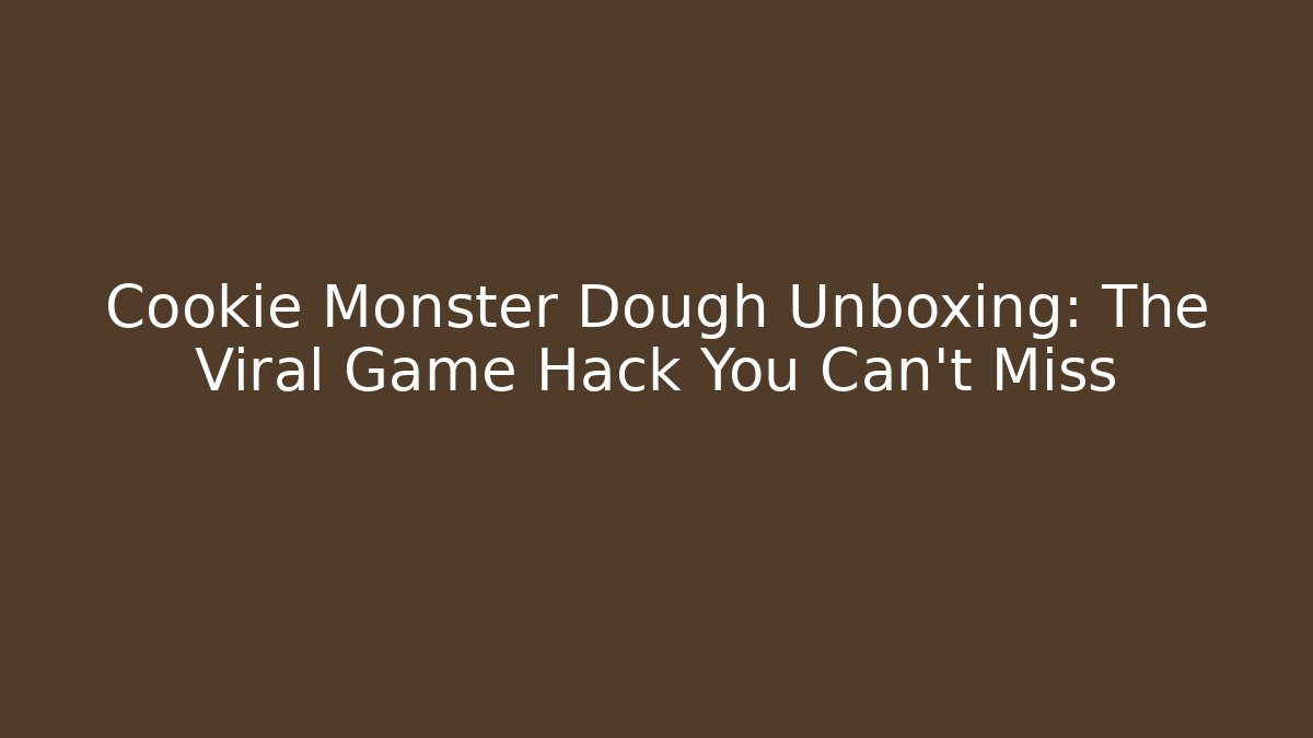 Cookie Monster Dough Unboxing: The Viral Game Hack You Can't Miss