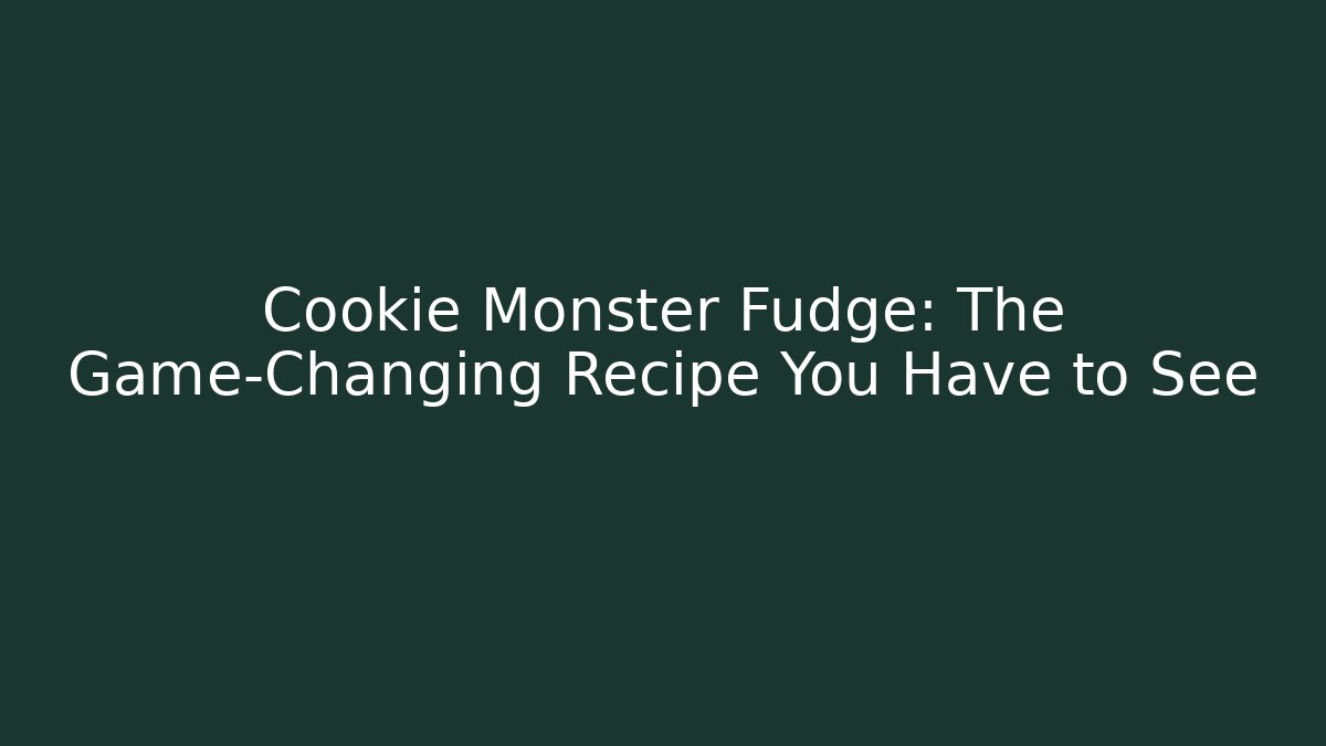 Cookie Monster Fudge: The Game-Changing Recipe You Have to See