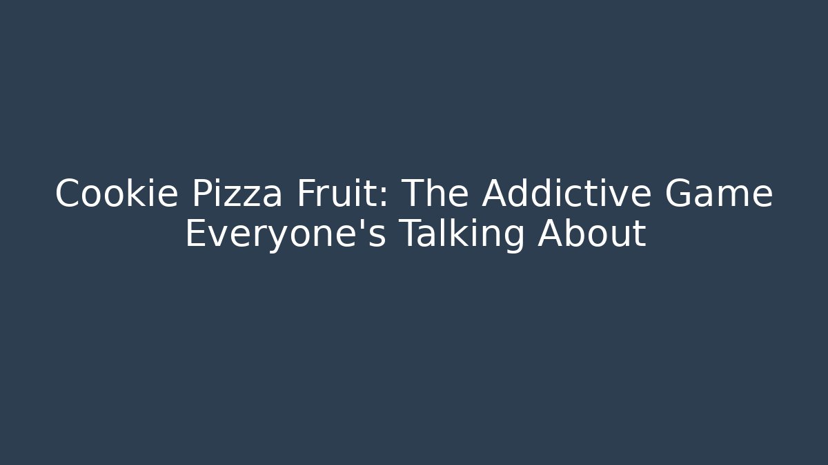 Cookie Pizza Fruit: The Addictive Game Everyone’s Talking About