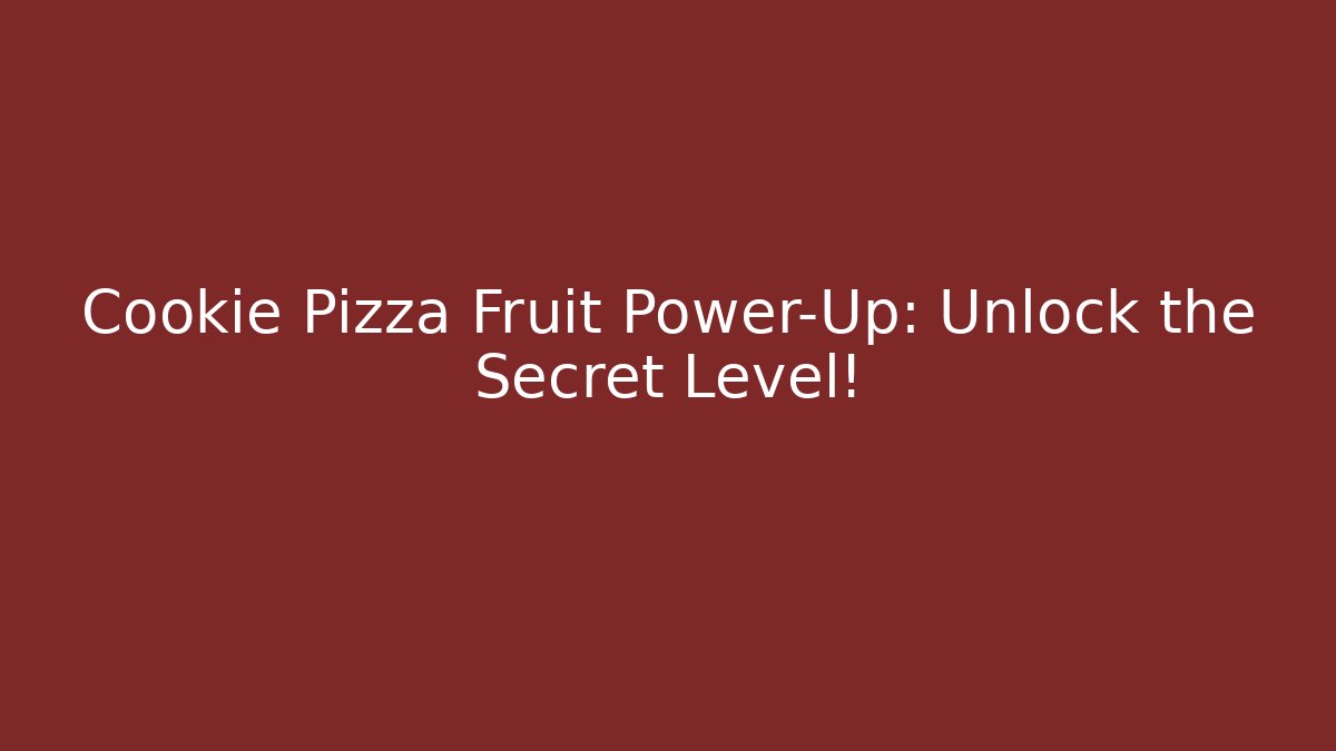 Cookie Pizza Fruit Power-Up: Unlock the Secret Level!
