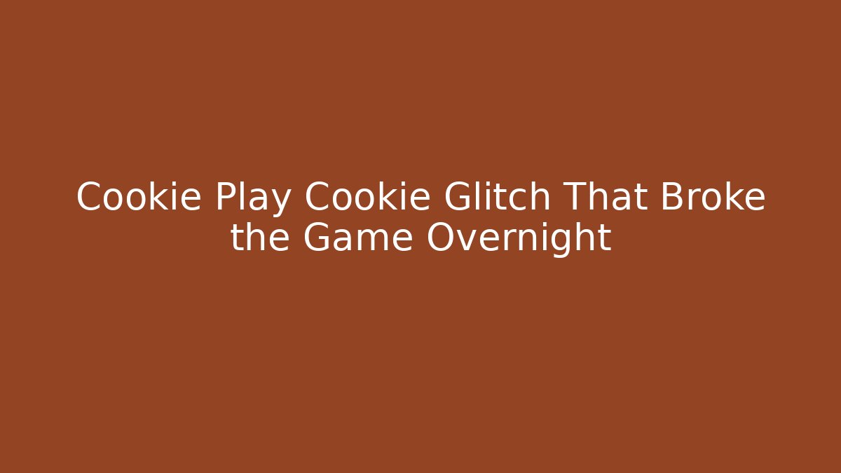 Cookie Play Cookie Glitch That Broke the Game Overnight