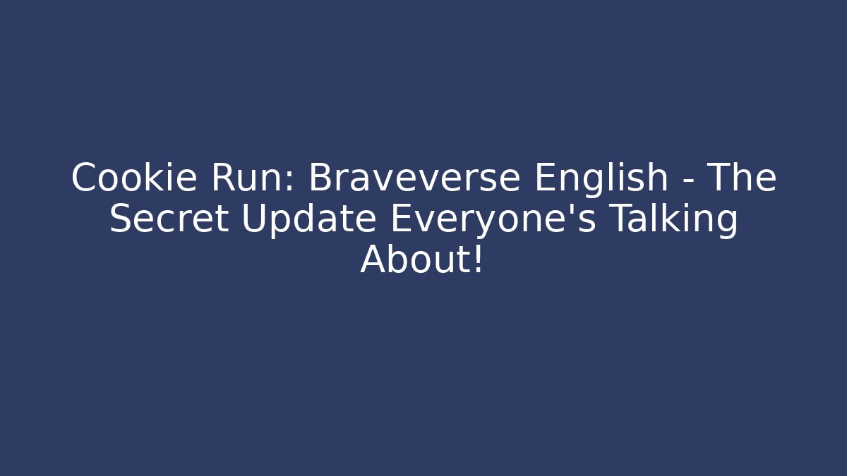 Cookie Run: Braveverse English – The Secret Update Everyone’s Talking About!