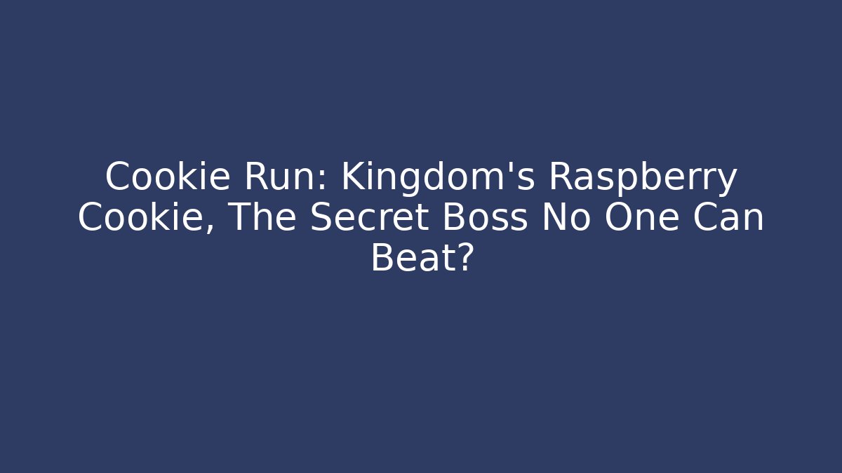 Cookie Run: Kingdom's Raspberry Cookie, The Secret Boss No One Can Beat?