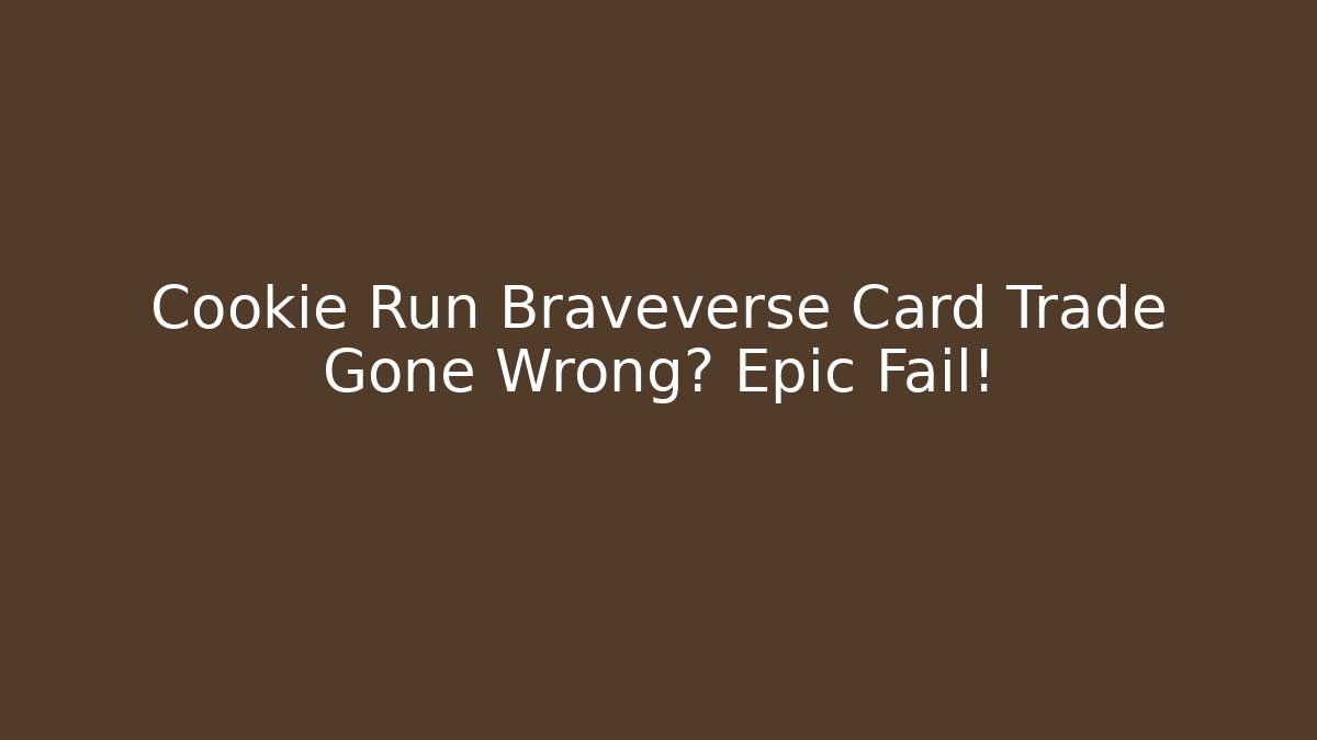 Cookie Run Braveverse Card Trade Gone Wrong? Epic Fail!