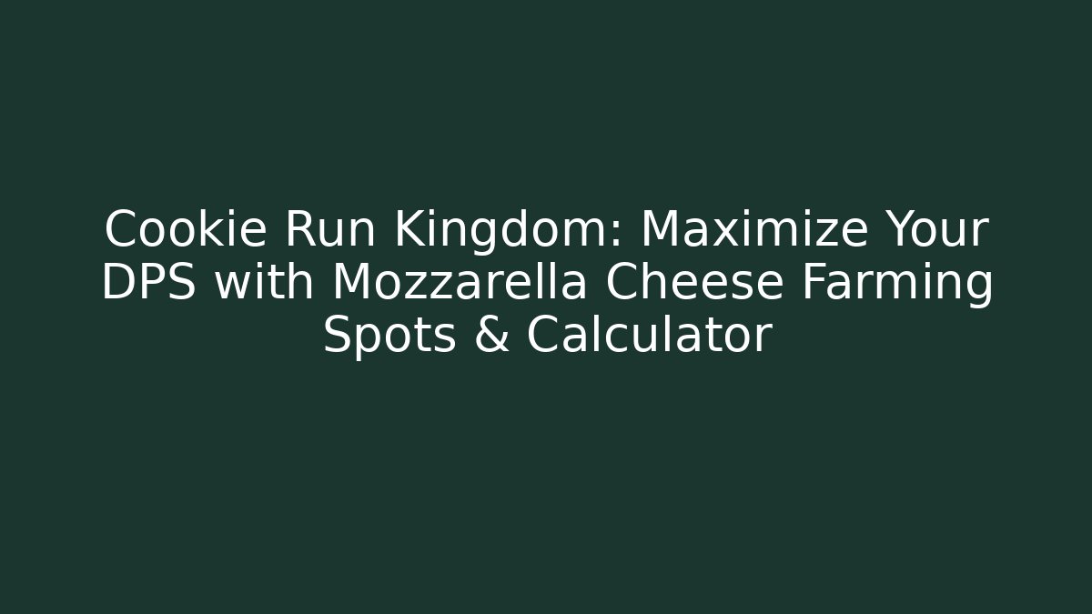 Cookie Run Kingdom: Maximize Your DPS with Mozzarella Cheese Farming Spots & Calculator - Critter Realm