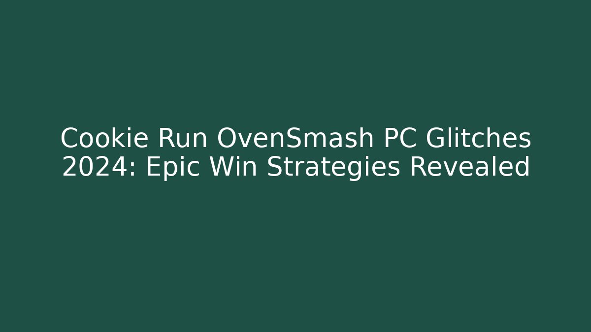 Cookie Run OvenSmash PC Glitches 2024: Epic Win Strategies Revealed