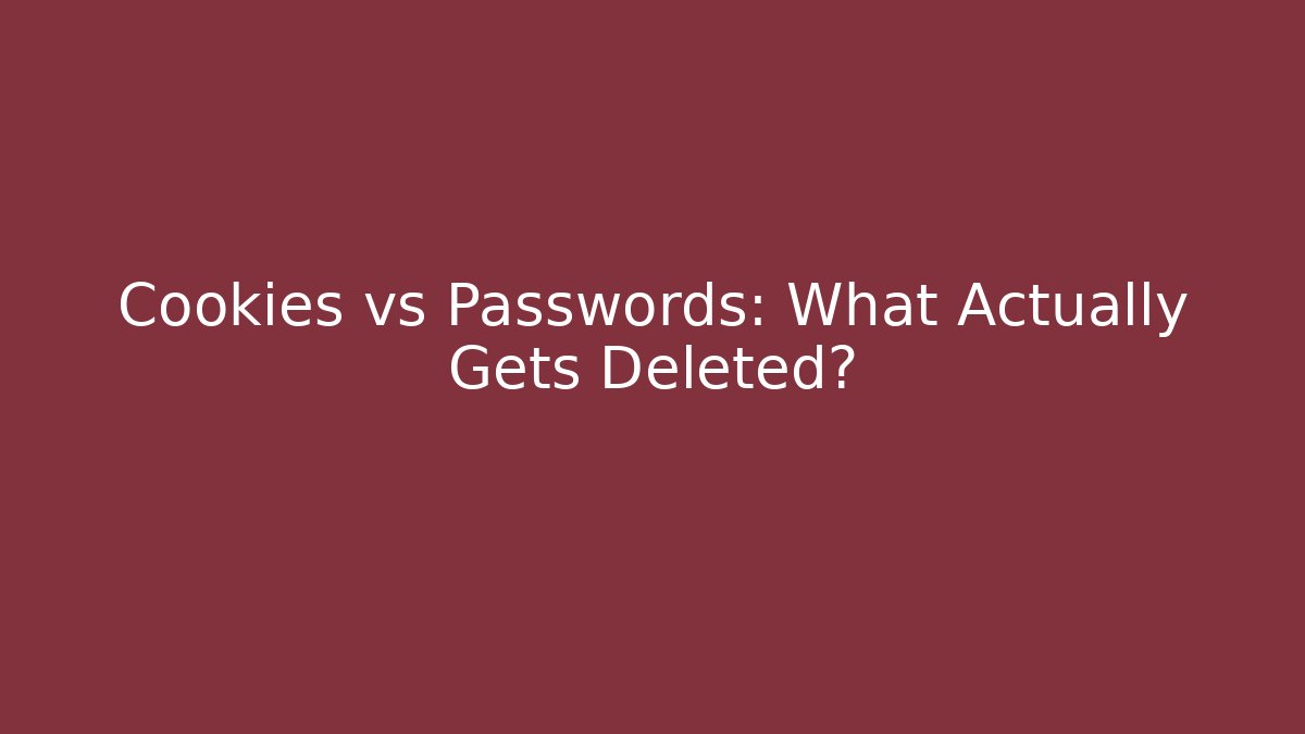 Cookies vs Passwords: What Actually Gets Deleted? - Critter Realm